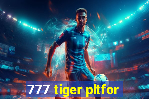 777 tiger pltfor